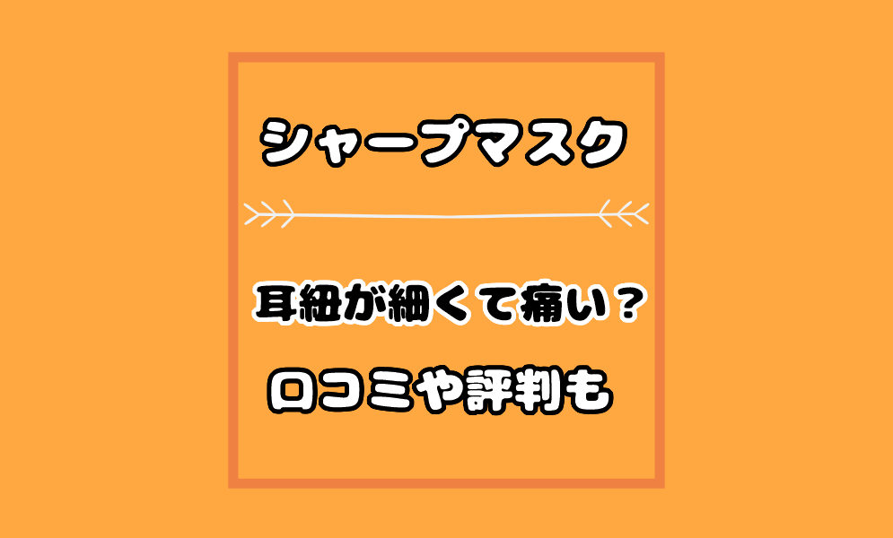 シャープマスクは耳紐が痛いしゴムが細い？使用感やつけ心地の評判も